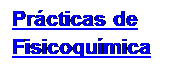 Cuadro de texto: Prcticas de Fisicoqumica