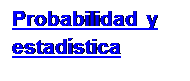 Cuadro de texto: Probabilidad y estadstica